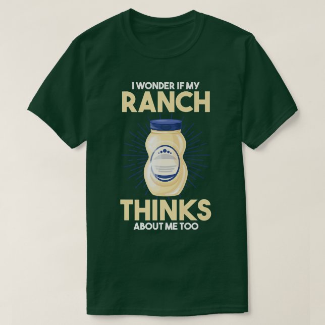 Camiseta Food Lover I Wonder If My Ranch Dressing Thinks Ab (Diseño del anverso)