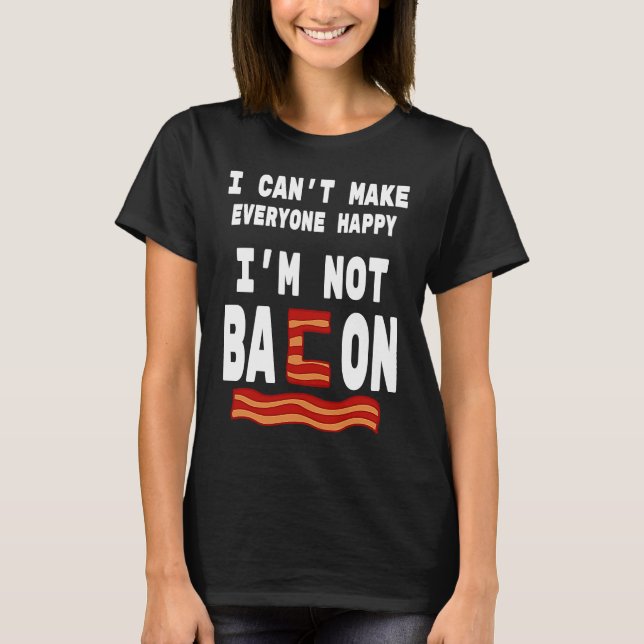 Camiseta Food Pun I'm Not Bacon I Can't Make Everyone Happy (Anverso)