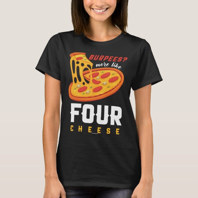 Camiseta Foodie Food  Workout Burpees more like four cheese (Anverso)