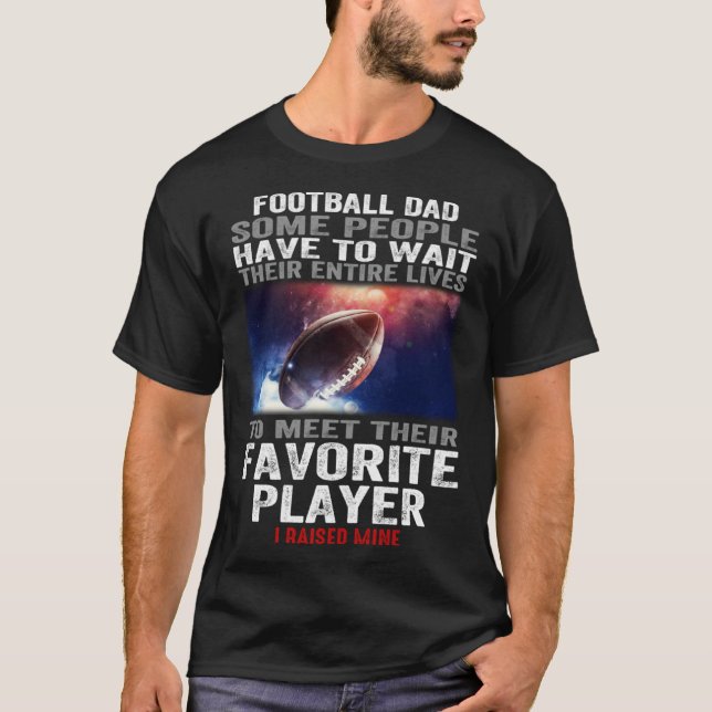 Camiseta Football dad Some People Have To Wait Their Entire (Anverso)
