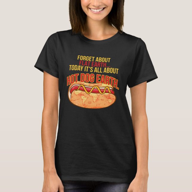 CAMISETA FORGET ABOUT FLAT EARTH TODAY IT S ALL ABOUT HOT D (Anverso)