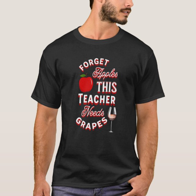 Camiseta Forget Apples This Teacher Needs Grapes Wine Funny (Anverso)