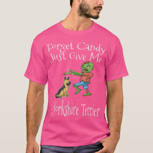 Camiseta Forget Candy Just Give Me A Yorkshire Terrier Hall