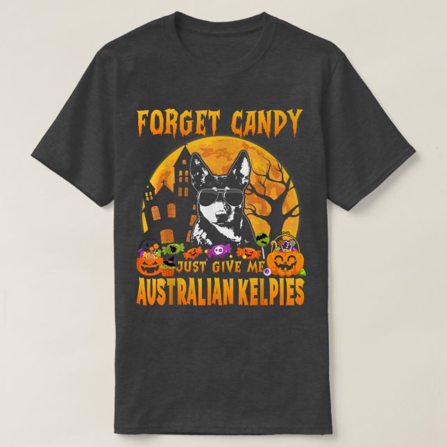 Camiseta Forget Candy Just Give Me Australian Kelpies Hallo (Diseño del anverso)