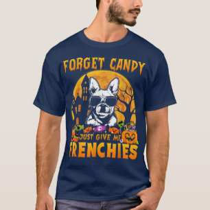 Camiseta Forget Candy Just Give Me Frenchies Halloween Funn