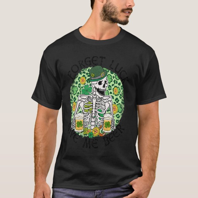 Camiseta Forget Luck Give Me Beer St Patrick's Day Skeleton (Anverso)