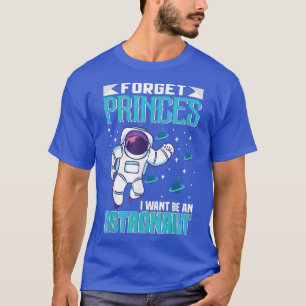 Camiseta Forget Princes I Want Be An Astronaut Astronomy Ro