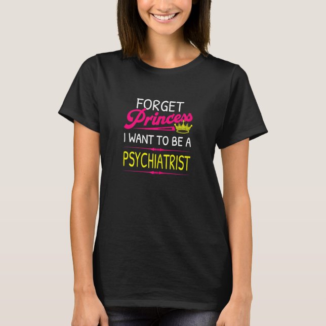 Camiseta Forget Princess I Want To Be A Psychiatrist (Anverso)