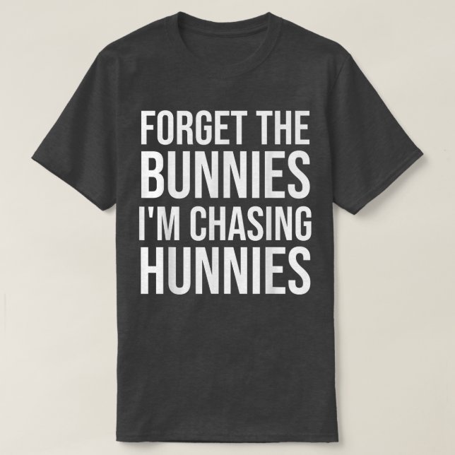 Camiseta Forget the Bunnies I'm Chasing Hunnies ,Easter Egg (Diseño del anverso)