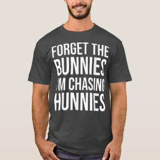 Camiseta Forget the Bunnies I'm Chasing Hunnies ,Easter Egg