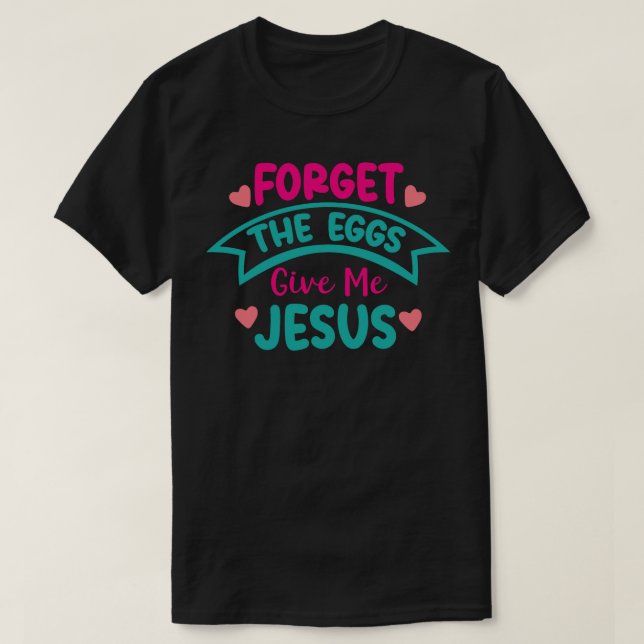 Camiseta Forget The Eggs Give Me Jesus (Diseño del anverso)