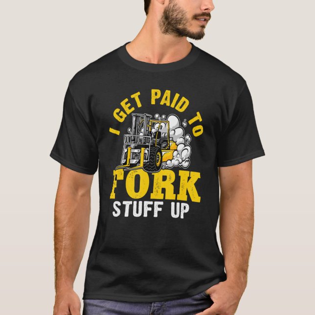 Camiseta Forklift Operator I Get Paid To Fork Stuff Up (Anverso)