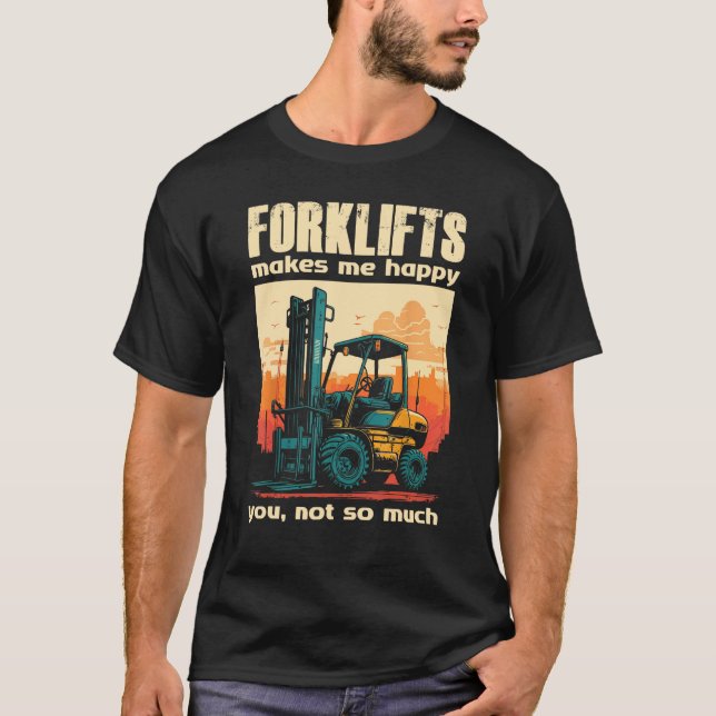 Camiseta Forklifts Make Me Happy You Not So Much Lift Truck (Anverso)