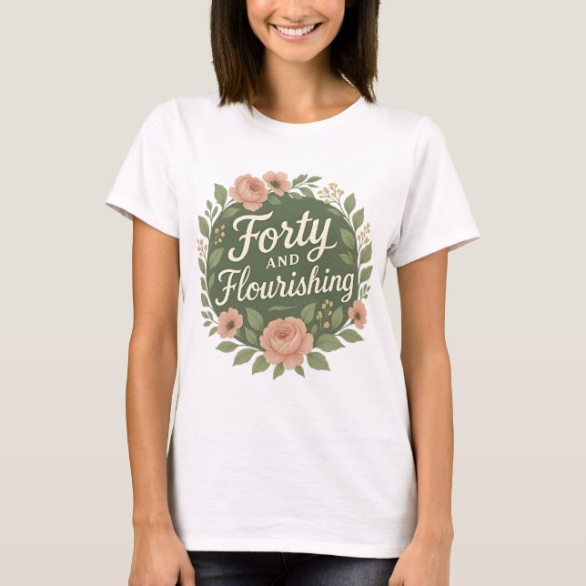 Camiseta Forty and Flourishing Floral 40th Birthday  (Anverso)