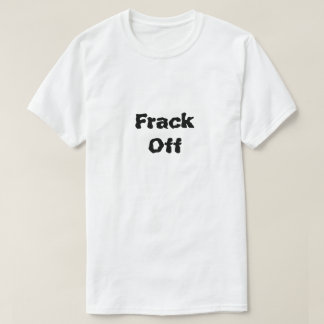 Camiseta Frack Off What Is Fracking