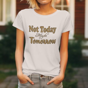 Camiseta Frase No Hoy, Quizás Mañana