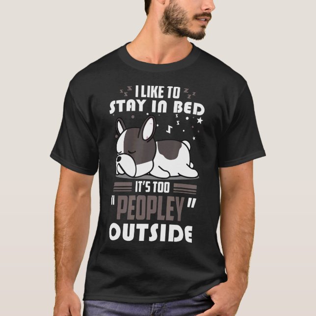 Camiseta French Bulldog Dog Stay In Bed Its Too Peopley Out (Anverso)