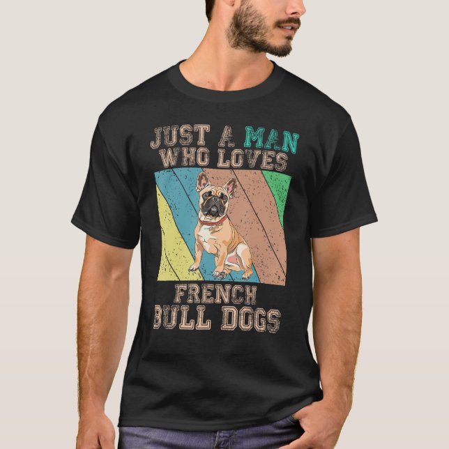 Camiseta French Bulldog  Just A Man Who Loves French Bulldo (Anverso)
