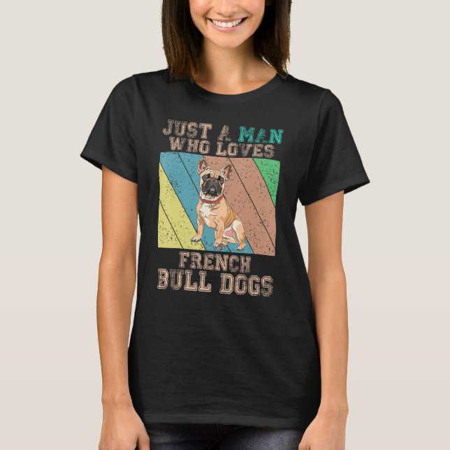 Camiseta French Bulldog  Just A Man Who Loves French Bulldo (Anverso)