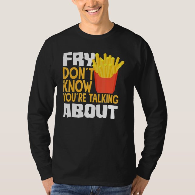 Camiseta French Fries Fry You Don´t Know You´re Talking Abo (Anverso)