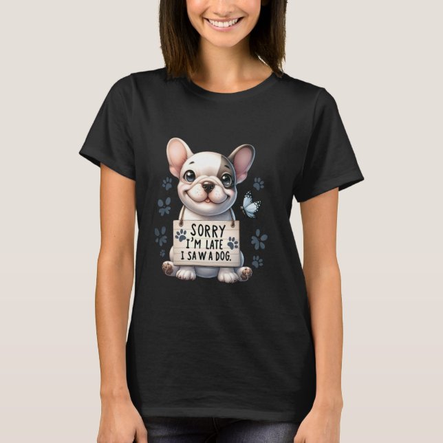 Camiseta Frenchie gracioso lo siento tarde vi a un perro ma (Anverso)
