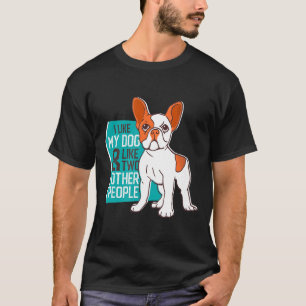 Camiseta Frenchie Me Gusta Mi Perro Y Como Dos Personas Más