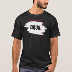 Camiseta Fresco Seriamente Bruh Brah Bro Tío Hip Hop Urban 