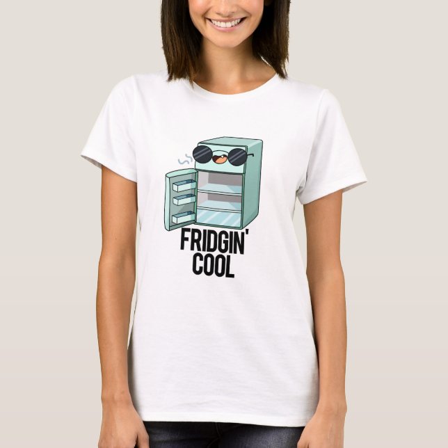 Camiseta Fridgin Guay Funny Refrigerador Pun (Anverso)