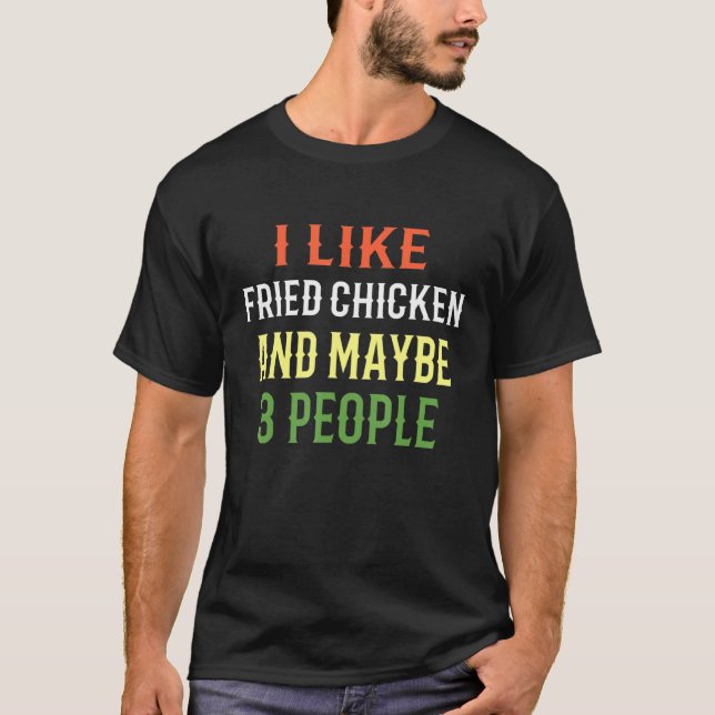 Camiseta Fried Chicken I Like Fried Chicken And Maybe 3 Peo (Anverso)
