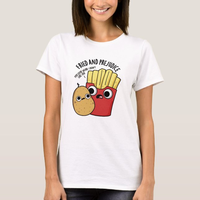 Camiseta Fried Y Prejudice Funny Fries Pun (Anverso)