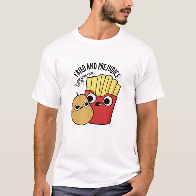 Camiseta Fried Y Prejudice Funny Fries Pun (Anverso)
