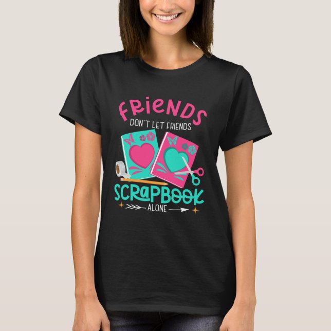 Camiseta Friend Don't Let Friends Scrapbook Alone Crafters  (Anverso)