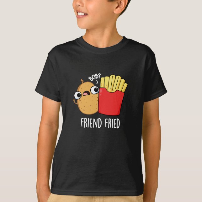 Camiseta Friend Fried Funny French Fries Pun Dark BG (Anverso)