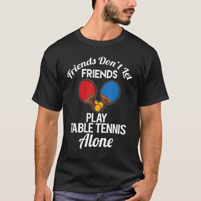 Camiseta Friends Don't Let Friends Play Table Tennis Alone (Anverso)