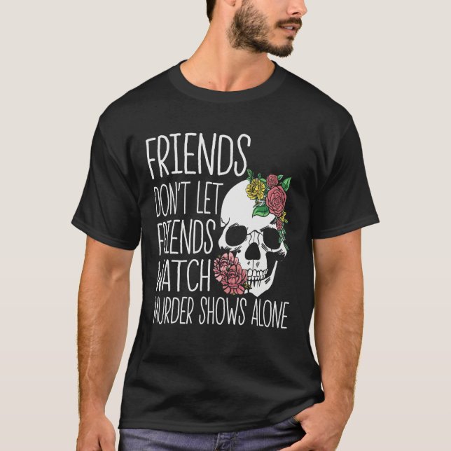 Camiseta Friends dont let friends watch Murder Shows True C (Anverso)