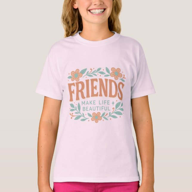 Camiseta Friends Make Life Beautiful Girls' T-Shirt – Cute  (Anverso)