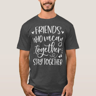 Camiseta Friends Who Vacay Together Stay Together Best Frie