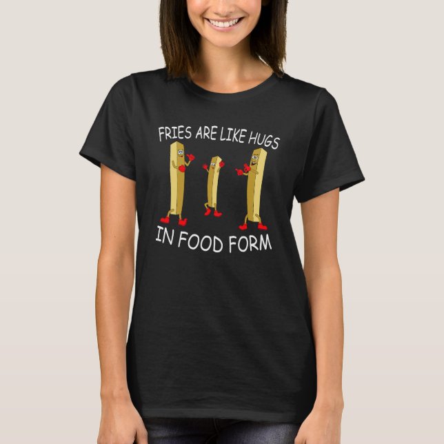 Camiseta Fries are like hugs in food form my  fries (Anverso)