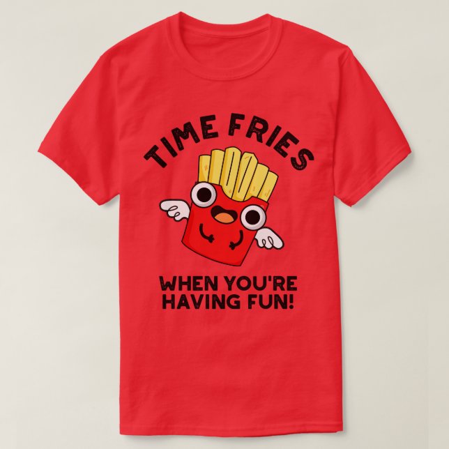 Camiseta Fries De Tiempo Cuando Te Divertes De Comer Gracio (Diseño del anverso)