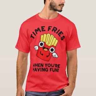 Camiseta Fries De Tiempo Cuando Te Divertes De Comer Gracio