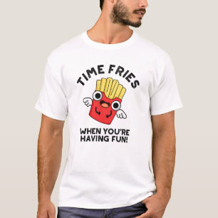 Camiseta Fries de tiempo cuando te estás divirtiendo con un