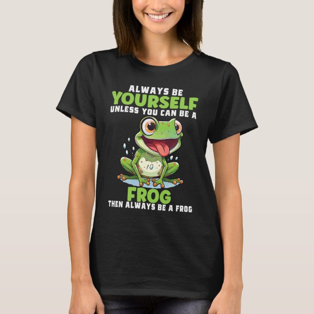 Camiseta Frog  Always Be Yourself Unless You Can Be A Frog  (Anverso)