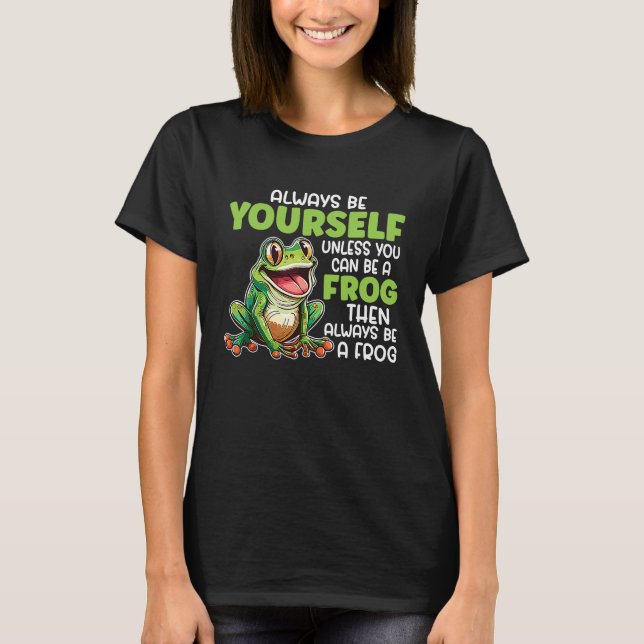 Camiseta Frog  Always Be Yourself Unless You Can Be A Frog (Anverso)