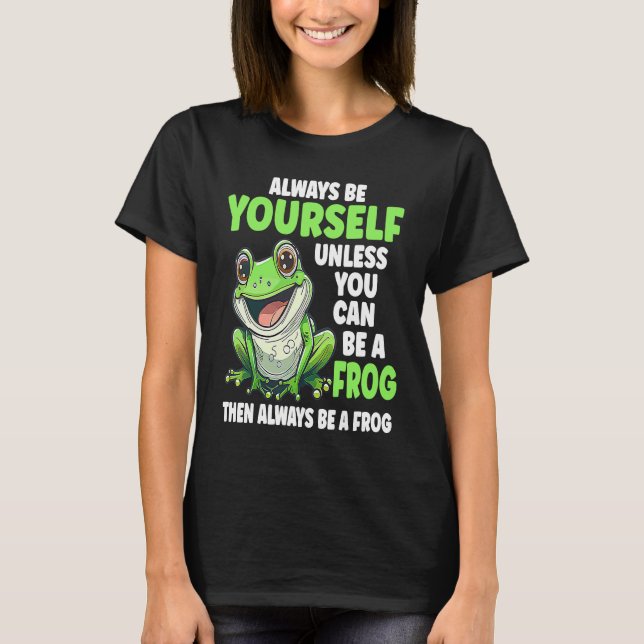 Camiseta Frog  Always Be Yourself Unless You Can Be A Frog  (Anverso)