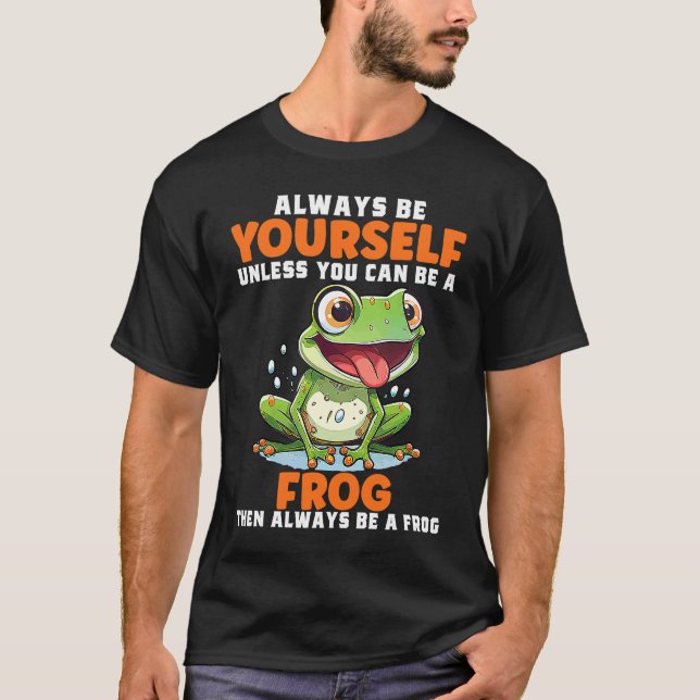 Camiseta Frog  Always Be Yourself Unless You Can Be A Frog  (Anverso)