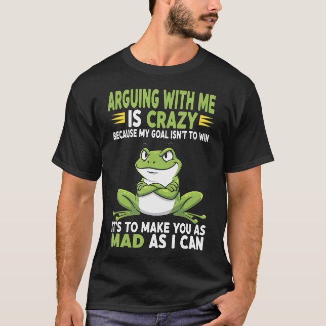 Camiseta Frog Arguing With Me Is Crazy Because My Goal Isn' (Anverso)