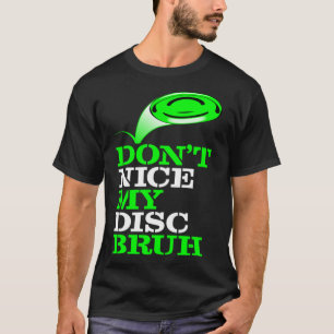 Camiseta Frolf Frisbee Golf Don t NICE my Disk Bruh