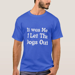 Camiseta Fue por mí que saqué a los perros