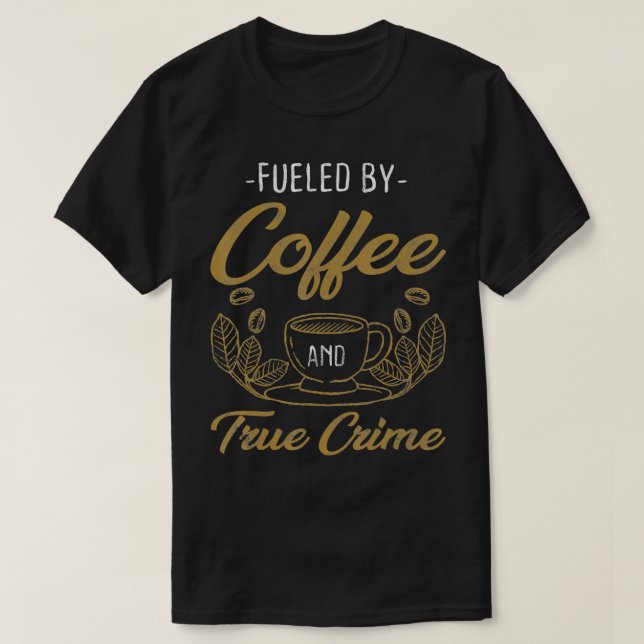 Camiseta Fueled By Coffee And True Crime Caffeine Lover  (Diseño del anverso)