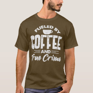Camiseta Fueled By Coffee And True Crime Funny Coffee Lover